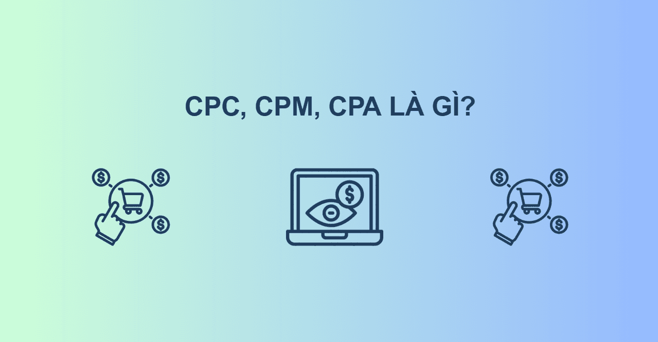CPC, CPA, CPM là gì? Bộ ba chỉ số quảng cáo các marketer cần nắm rõ